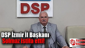 DSP İzmir İl Başkanı Solmaz istifa etti