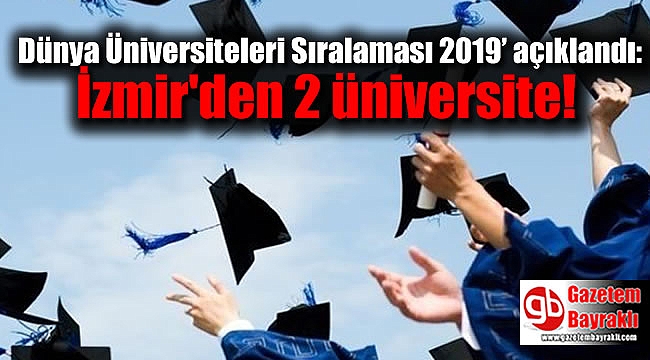 Dünya Üniversiteleri Sıralaması 2019’ açıklandı: İzmir'den 2 üniversite