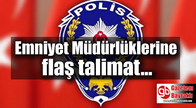 Emniyet Müdürlüklerine flaş talimat
