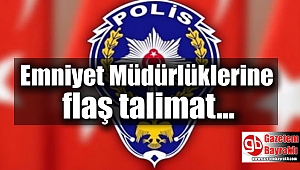Emniyet Müdürlüklerine flaş talimat