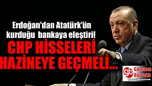 Erdoğan: CHP hisseleri hazineye geçmeli