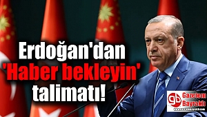 Erdoğan'dan 'Haber bekleyin' talimatı