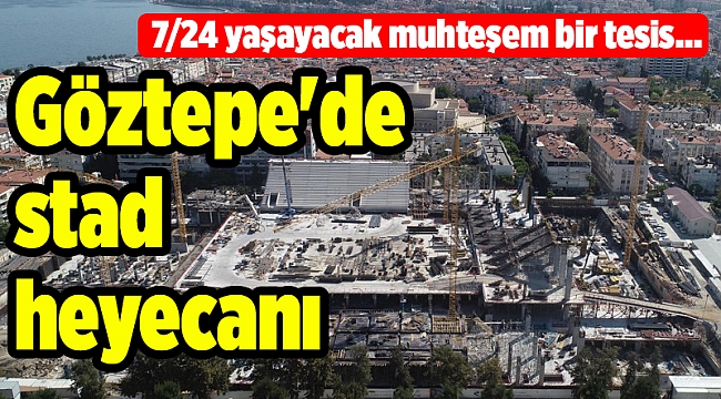Göztepe'de stad heyecanı