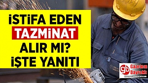 İstifa eden tazminat alır mı işte yanıtı