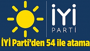 İYİ Parti’den 54 ile atama