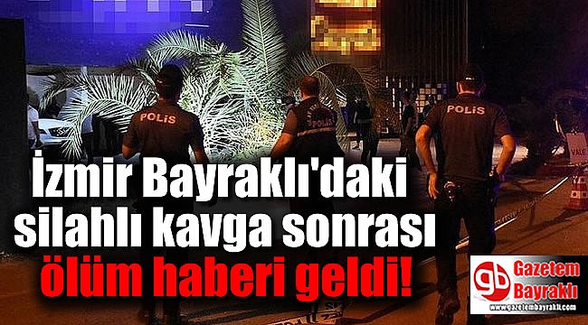 İzmir Bayraklı'da silahlı kavga sonrası hastaneden ölüm haberi geldi