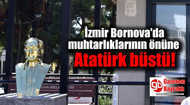 İzmir Bornova muhtarlıklarının önüne Atatürk büstü