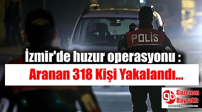 İzmir'de Aranan 318 Kişi Yakalandı