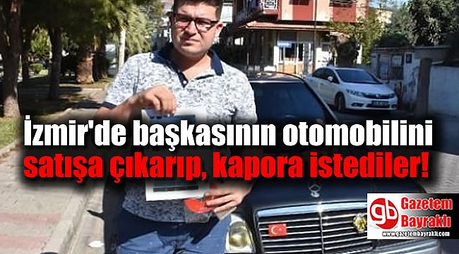 İzmir'de başkasının otomobili satışa çıkarıp, kapora istediler