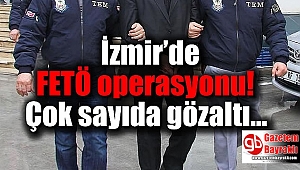 İzmir'de FETÖ operasyonu: Çok sayıda kişi gözaltı