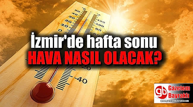 İzmir'de hafta sonu hava nasıl olacak