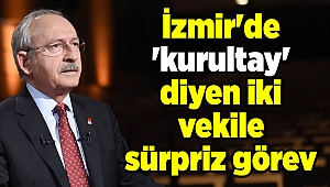 İzmir'de 'kurultay' diyen iki vekile sürpriz görev