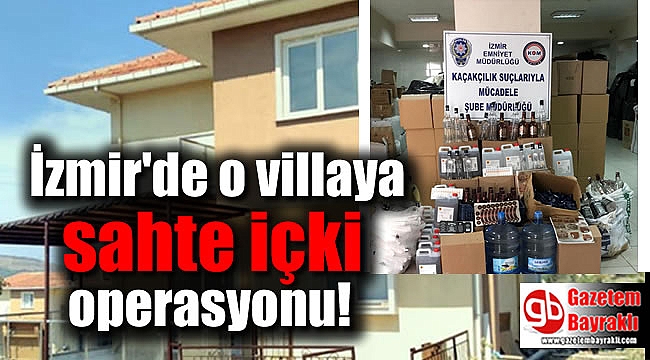İzmir'de o villaya sahte içki operasyonu