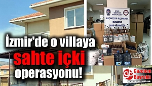 İzmir'de o villaya sahte içki operasyonu