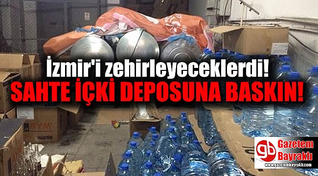 İzmir'de sahte içki deposuna baskın