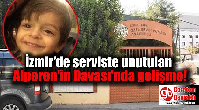 İzmir'de serviste unutulan Alperen'in Davası'nda gelişme