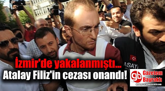 İzmir'de yakalanmıştı : Atalay Filiz'in cezası onandı