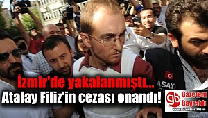 İzmir'de yakalanmıştı : Atalay Filiz'in cezası onandı