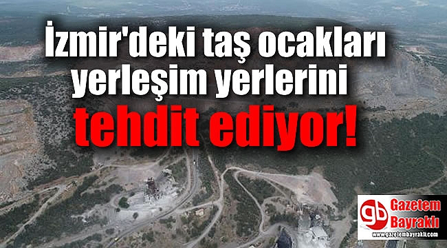 İzmir'deki taş ocakları yerleşim yerlerini tehdit ediyor