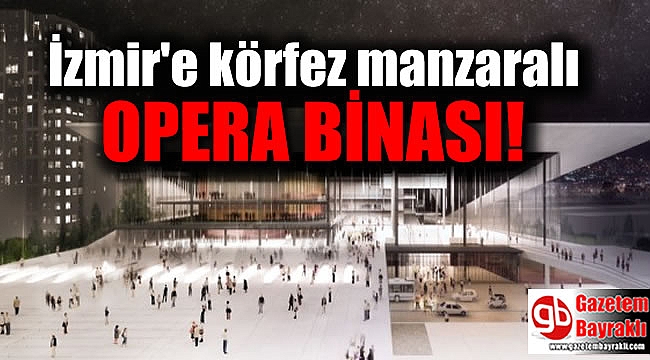 İzmir'e körfez manzaralı opera binası