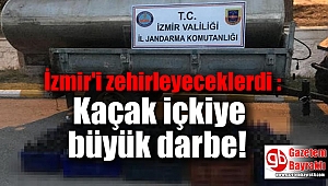 İzmir'i zehirleyeceklerdi : Kaçak içkiye büyük darbe