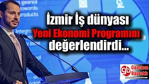 İzmir İş dünyası Yeni Ekonomi Programını değerlendirdi