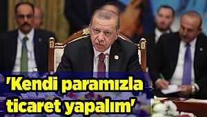 'Kendi paramızla ticaret yapalım'