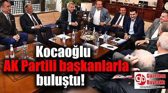 Kocaoğlu AK Partili başkanlarla buluştu