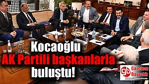 Kocaoğlu AK Partili başkanlarla buluştu