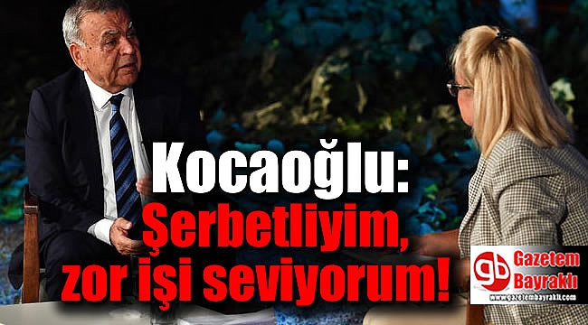 Kocaoğlu : Şerbetliyim, zor işi seviyorum