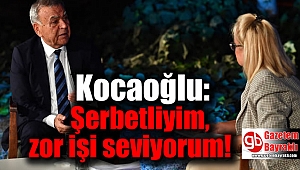 Kocaoğlu : Şerbetliyim, zor işi seviyorum