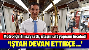 Metro için imzayı attı, ulaşım alt yapısını inceledi