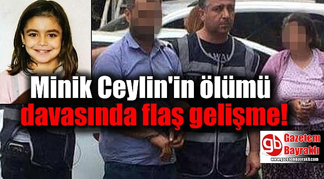 Minik Ceylin'in ölümü davasında flaş gelişme