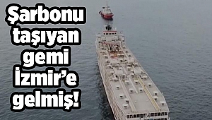 Şarbonu taşıyan gemi İzmir’e gelmiş!