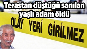 Terastan düştüğü sanılan yaşlı adam öldü