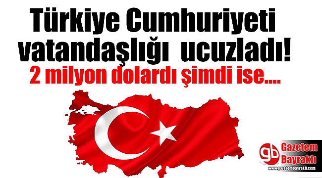 Türkiye Cumhuriyeti vatandaşlığı ucuzladı