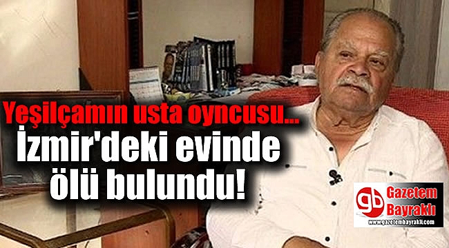 Ünlü oyuncu İzmir'deki evinde ölü bulundu