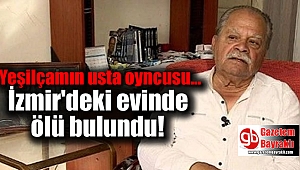Ünlü oyuncu İzmir'deki evinde ölü bulundu