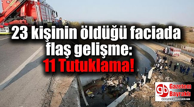 23 kişinin öldüğü faciada yeni gelişme : 11 Tutuklama