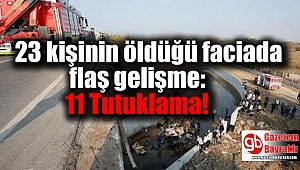 23 kişinin öldüğü faciada yeni gelişme : 11 Tutuklama