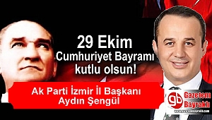 Ak Parti İzmir İl Başkanı Aydın Şengül'den Cumhuriyet Bayramı mesajı