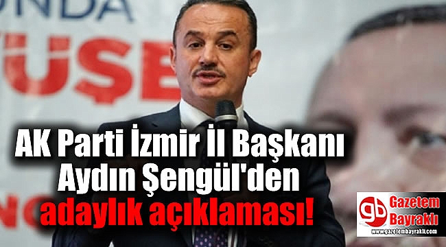 AK Parti İzmir İl Başkanı Şengül'den adaylık açıklaması
