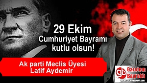 Ak parti Meclis Üyesi Latif Aydemir'den Cumhuriyet Bayramı mesajı