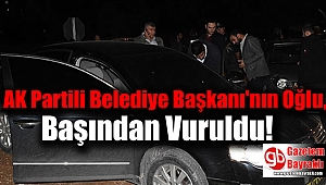 AK Partili Belediye Başkanı'nın Oğlu, Başından Vuruldu