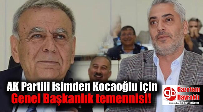 AK Partili isimden Kocaoğlu için genel başkanlık temennisi