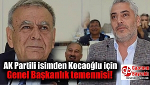 AK Partili isimden Kocaoğlu için genel başkanlık temennisi