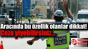 Aracınızda bu özellik varsa dikkat ceza yiyebilirsiniz