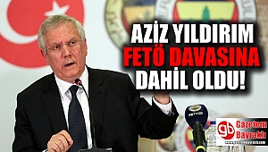 Aziz Yıldırım FETÖ davasına dahil oldu