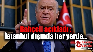 Bahçeli açıkladı : İstanbul dışında her yerde