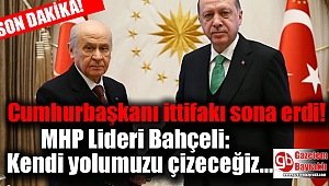 Bahçeli açıkladı : MHP-Ak parti ittifakı sona erdi